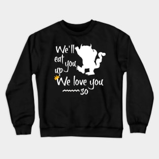 We'll eat you up we love you so Crewneck Sweatshirt